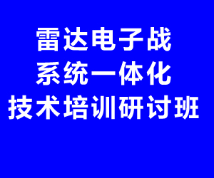 關(guān)于舉辦雷達(dá)電子戰(zhàn)系統(tǒng)一體化技術(shù)培訓(xùn)研討班的通知