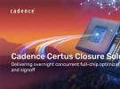 Cadence Certus新品亮相！助力全芯片并行優化和簽核速度提高10倍